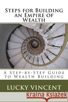 Steps for Building an Empire of Wealth: A Step-by-Step Guide for Wealth Building