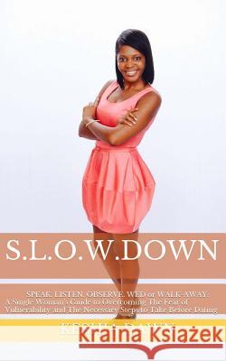 S.L.O.W. Down: : A Single Woman's Guide to Overcoming the Fear of Vulnerability and the Necessary Steps to Take Before Dating