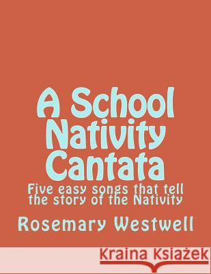 A School Nativity Cantata: Five easy songs that tell the story of the Nativity