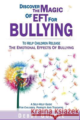 Discover the Magic of EFT for Bullying: To Help Children Release the Emotional Effects of Bullying