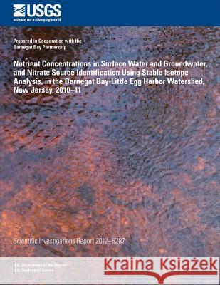 Nutrient Concentrations in Surface Water and Groundwater, and Nitrate Source Iden- tification Using Stable Isotope Analysis, in the Barnegat Bay-Littl