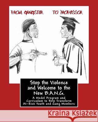 Stop the Violence and Welcome to the New B.A.N.G.: A Model Program and Curriculum to Help Transform At-Risk Youth and Gang Members