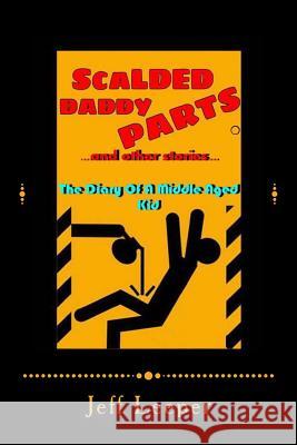 Scalded Daddy Parts and Other Stories: (The Diary of a Middle Aged Kid)