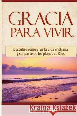 Gracia Para Vivir: Descubre cómo vivir la vida cristiana y ser parte de los planes de Dios