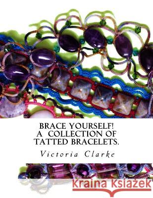 Brace Yourself!: A collection of bracelets patterns with unique beads, stones and tatted lace