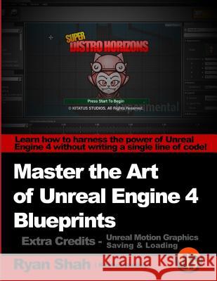 Master the Art of Unreal Engine 4 - Blueprints - Extra Credits (Saving & Loading + Unreal Motion Graphics!): Multiple Mini-Projects to Boost your Unre