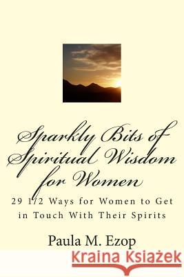 Sparkly Bits of Spiritual Wisdom for Women: 29 1/2 Ways for Women to Get in Touch With Their Spirits