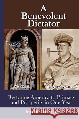 A Benevolent Dictator: Restoring America to Primacy and Prosperity in One Year