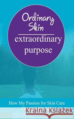 Ordinary Skin Extraordinary Purpose: How My Passion For Skin Care Changed My Life