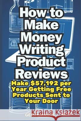 How to Make Money Writing Product Reviews: Make $57,192 Per Year Getting Free Products Sent to Your Door