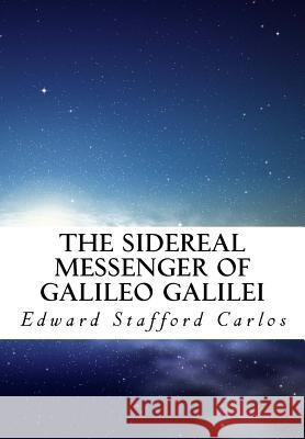 The Sidereal Messenger of Galileo Galilei: And a Part of the Preface to Kepler's Dioptrics Containing the Original Account