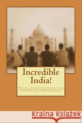 Incredible India!: Racconti di viaggio e non solo di una straordinaria esperienza vissuta in un incredibile paese. 