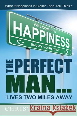 Perfect Man... Lives Two Miles Away: What If Happiness Is Closer Than You Think?