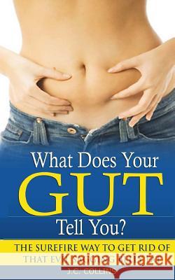 What Does Your Gut Tell You?: The Surefire Way to Get Rid of that Evil Sagging Belly Fat