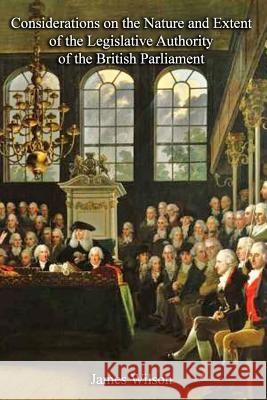 Considerations on the Nature and Extent of the Legislative Authority of the British Parliament
