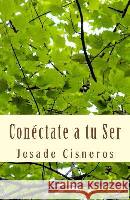 Conectate a tu ser: El camino a tu felicidad interior, a tu amor verdadero