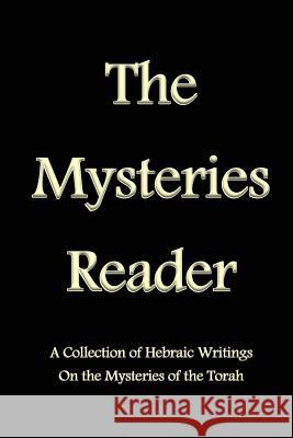 The Mysteries Reader: A Collection of Hebraic Writings on the Mysteries of the Torah