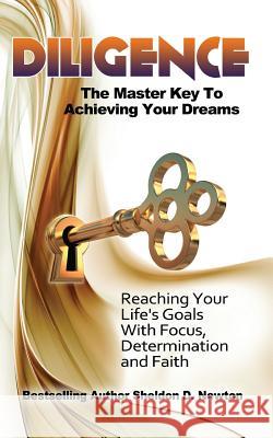 Diligence: The Master Key To Achieving Your Dreams: Learning How To Reach Your Goals Step By Step