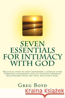 Seven Essentials for Intimacy With God: Practical steps to help transform a surface-level Christian experience into an intimate covenant relationship