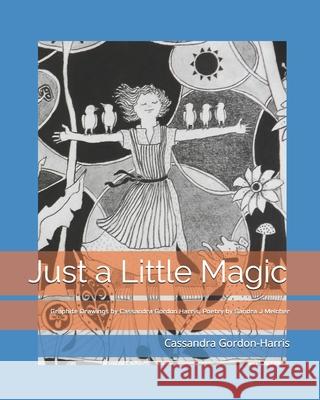 Just a Little Magic: Graphite Drawings by Cassandra Gordon Harris with Poetry by Sandra J Melcher