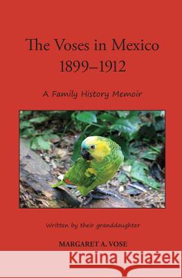 The Voses in Mexico 1899-1912: A Family History Memoir