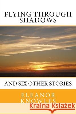 Flying Through Shadows: and six other stories