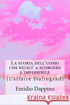 La storia dell'uomo che riusci' a scorgere l'impossibile: (L'affaire Stalingrad)