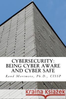 Cybersecurity: Being Cyber Aware and Cyber Safe