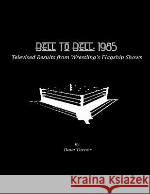 Bell To Bell: 1985: Televised Results from Wrestling's Flagship Shows