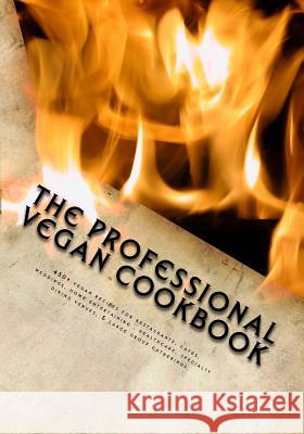 The Professional Vegan Cookbook: Over 450 vegan recipes for restaurants, cafes, weddings, home entertaining, healthcare, specialty dining venues, & la