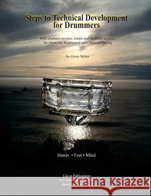 Steps to Technical Development for Drummers: With emphasis on time, tempo, rhythmic accuracy for Drum Set, Rudimental and Classical Playing