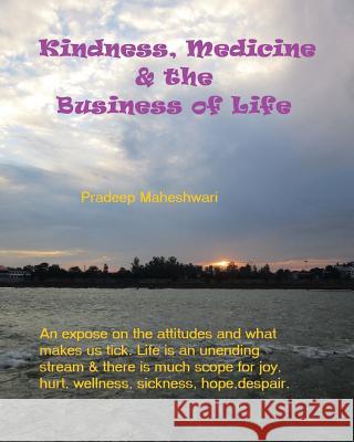 Kindness, Medicine & the Business of Life: A small expose on what makes us tick and how it affects our health and well being.