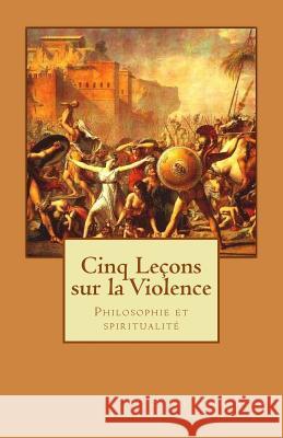 Cinq Lecons sur la violence: Philosophie et spiritualite