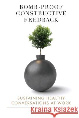 Bomb Proof Constructive Feedback: Sustaining Healthy Conversations at Work