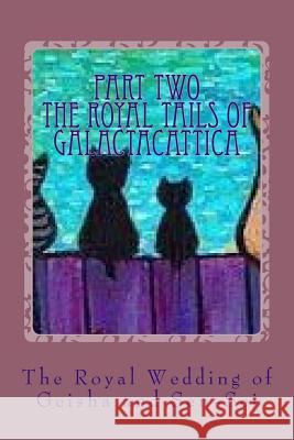 The Royal Wedding of Geisha and Sen-Sei: PART 2 of The Royal Tails of Galactacattica