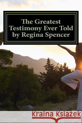 The Greatest Testimony Ever Told by Regina Spencer