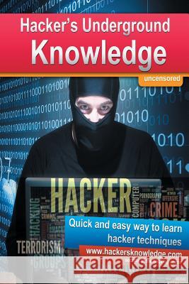 Hackers Underground Knowledge: Quick and easy way to learn secret hacker techniques