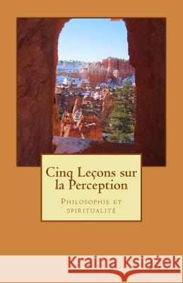 Cinq lecons sur la perception: Philosophie et spiritualite