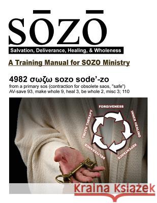 SOZO - salvation, deliverance, healing, & wholeness: A Training Manual for SOZO Teams