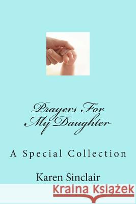 Prayers for My Daughter: A Collection of Heartfelt Prayers That Have Been Written Down and Collected Over Time for My Daughter