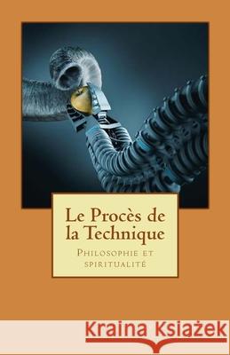 Le proces de la technique: Philosophie et spiritualite
