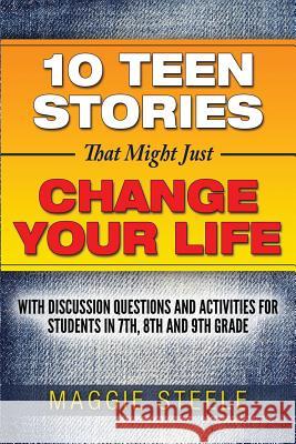 Ten Teen Stories That Might Just Change Your Life: with Discussion Questions and Activities for Students in 7th, 8th and 9th Grade