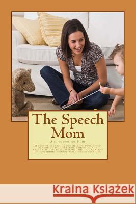 The Speech Mom: The secret tools of a Speech-Language Pathologist are revealed in this guidebook.
