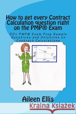 How to get every Contract Calculation question right on the PMP(R) Exam: 50+ PMP(R) Exam Prep Sample Questions and Solutions on Contract Calculations