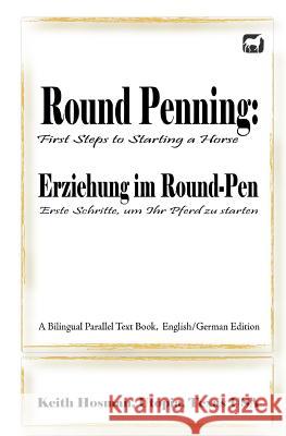 Round Penning: First Steps to Starting a Horse / Erziehung im Round-Pen: Erste Schritte, um Ihr Pferd zu starten; A Bilingual Paralle