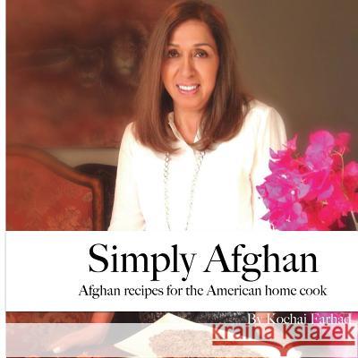 Simply Afghan: An easy-to-use guide for authentic Afghan cooking made simple for the American home cook, accompanied by short persona