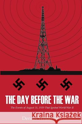 The Day Before the War: The Events of August 31, 1939 That Ignited World War II