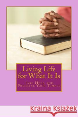 Living Life for What It Is: Take Heed and Preserve Your Temple