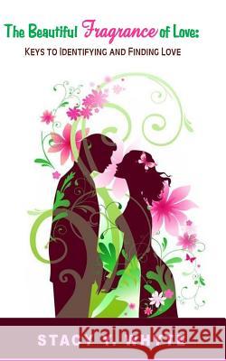 The Beautiful Fragrance Of Love: Keys To Identifying And Finding Love