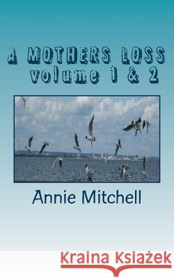 A Mothers Loss Volume 1 & 2: Volumes 1& 2 Take My Hand and Allow Me to Lead You the Way Towards Comfort and Recovery Poetry Annie Mitchell [